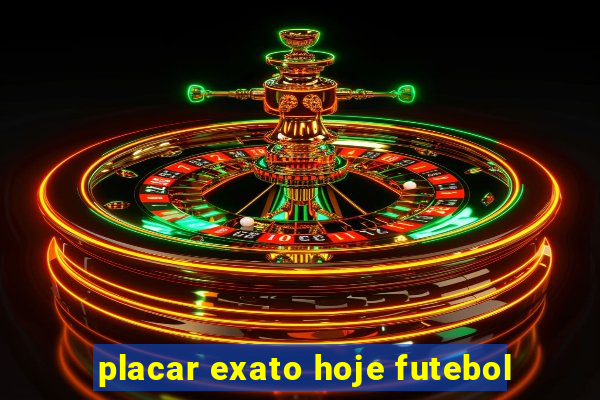 placar exato hoje futebol